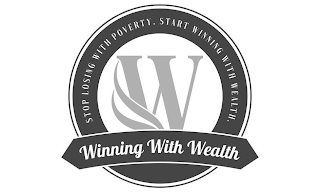 W WINNING WITH WEALTH STOP LOSING WITH POVERTY. START WINNING WITH WEALTH.