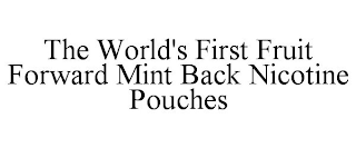 THE WORLD'S FIRST FRUIT FORWARD MINT BACK NICOTINE POUCHES