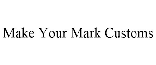MAKE YOUR MARK CUSTOMS