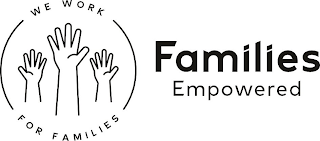 FAMILIES EMPOWERED WE WORK FOR FAMILIES