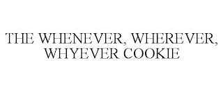 THE WHENEVER, WHEREVER, WHYEVER COOKIE