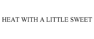 HEAT WITH A LITTLE SWEET