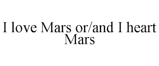 I LOVE MARS OR/AND I HEART MARS