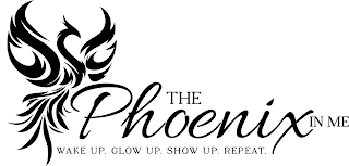 THE PHOENIX IN ME WAKE UP. GLOW UP. SHOW UP. REPEAT.