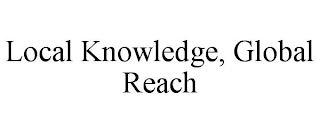 LOCAL KNOWLEDGE, GLOBAL REACH