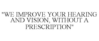 "WE IMPROVE YOUR HEARING AND VISION, WITHOUT A PRESCRIPTION"