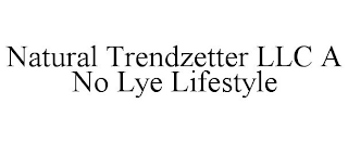 NATURAL TRENDZETTER LLC A NO LYE LIFESTYLE