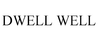 DWELL WELL