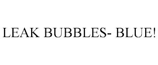 LEAK BUBBLES- BLUE!