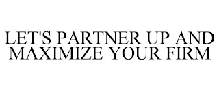 LET'S PARTNER UP AND MAXIMIZE YOUR FIRM