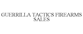 GUERRILLA TACTICS FIREARMS SALES