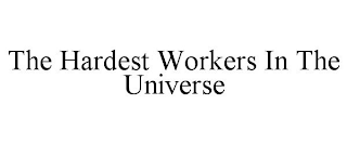 THE HARDEST WORKERS IN THE UNIVERSE