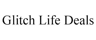 GLITCH LIFE DEALS