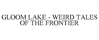 GLOOM LAKE - WEIRD TALES OF THE FRONTIER