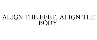 ALIGN THE FEET. ALIGN THE BODY.