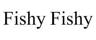 FISHY FISHY