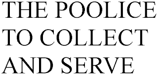 THE POOLICE TO COLLECT AND SERVE