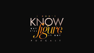 I DON'T KNOW BUT I'LL FIGURE IT OUT PODCAST