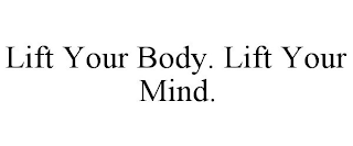 LIFT YOUR BODY. LIFT YOUR MIND.