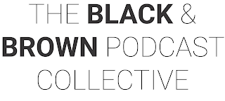 THE BLACK & BROWN PODCAST COLLECTIVE