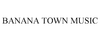 BANANA TOWN MUSIC
