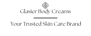 GLASIER BODY CREAMS YOUR TRUSTED SKIN CARE BRAND