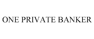 ONE PRIVATE BANKER