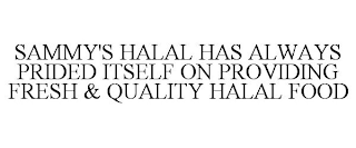 SAMMY'S HALAL HAS ALWAYS PRIDED ITSELF ON PROVIDING FRESH & QUALITY HALAL FOOD