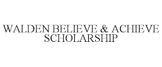 WALDEN BELIEVE & ACHIEVE SCHOLARSHIP