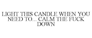 LIGHT THIS CANDLE WHEN YOU NEED TO... CALM THE FUCK DOWN