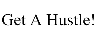 GET A HUSTLE!