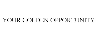 YOUR GOLDEN OPPORTUNITY