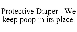 PROTECTIVE DIAPER - WE KEEP POOP IN ITS PLACE.