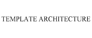 TEMPLATE ARCHITECTURE