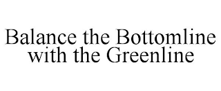 BALANCE THE BOTTOMLINE WITH THE GREENLINE