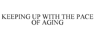 KEEPING UP WITH THE PACE OF AGING