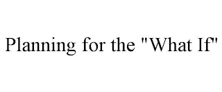 PLANNING FOR THE "WHAT IF"