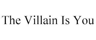 THE VILLAIN IS YOU