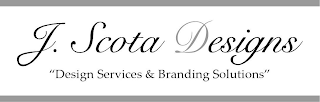 J. SCOTA DESIGNS "DESIGN SERVICES & BRANDING SOLUTIONS"