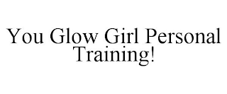 YOU GLOW GIRL PERSONAL TRAINING!