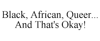 BLACK, AFRICAN, QUEER... AND THAT'S OKAY!