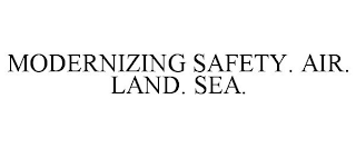 MODERNIZING SAFETY. AIR. LAND. SEA.