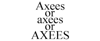 AXEES OR AXEES OR AXEES