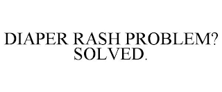 DIAPER RASH PROBLEM? SOLVED.