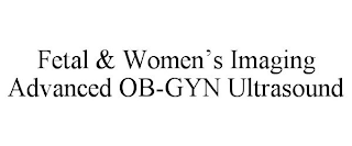 FETAL & WOMEN'S IMAGING ADVANCED OB-GYN ULTRASOUND