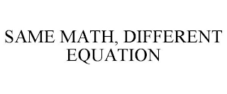 SAME MATH, DIFFERENT EQUATION