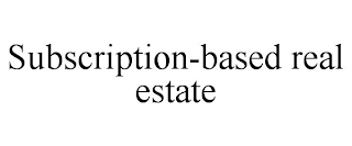 SUBSCRIPTION-BASED REAL ESTATE