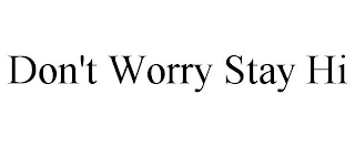 DON'T WORRY STAY HI