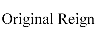 ORIGINAL REIGN