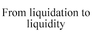 FROM LIQUIDATION TO LIQUIDITY